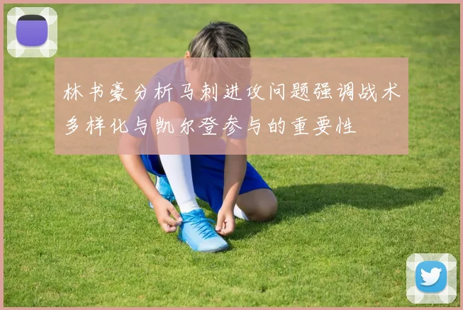 林书豪分析马刺进攻问题强调战术多样化与凯尔登参与的重要性